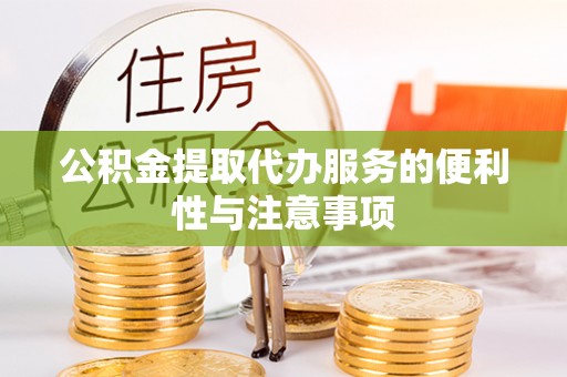 巨野公积金提取代办服务的便利性与注意事项