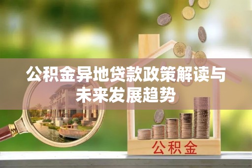 巨野公积金异地贷款政策解读与未来发展趋势