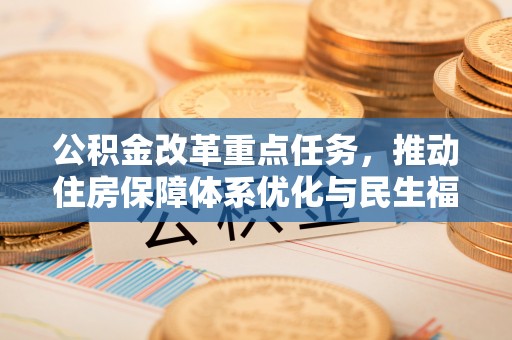 巨野公积金改革重点任务，推动住房保障体系优化与民生福祉提升