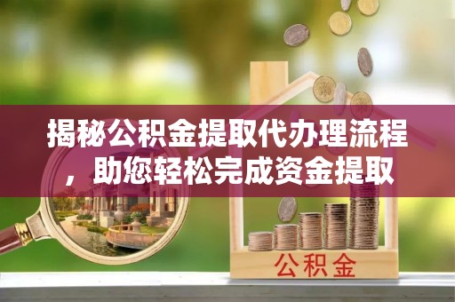 巨野揭秘公积金提取代办理流程，助您轻松完成资金提取