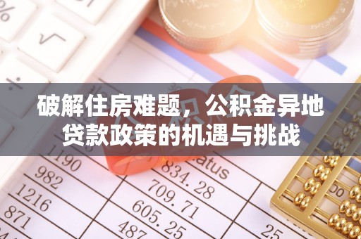 巨野破解住房难题，公积金异地贷款政策的机遇与挑战